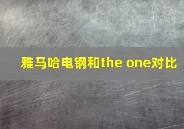 雅马哈电钢和the one对比